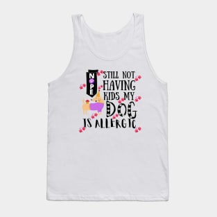 Nope Still Not Having Kids My Dog Is Allergic Tank Top